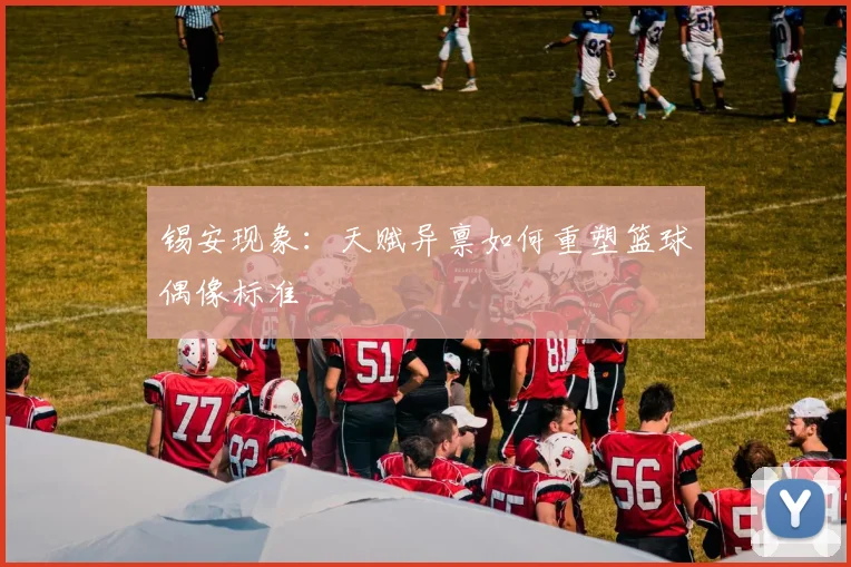 锡安现象：天赋异禀如何重塑篮球偶像标准